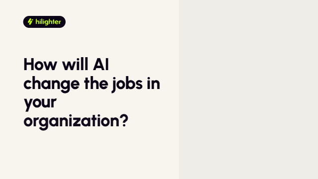 Animated overview of hilighter AI Workforce Readiness: how AI will change the jobs in your organization, from your organization to AI's impact on roles and a plan to prepare your teams