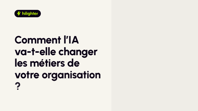 Présentation animée de hilighter AI Workforce Readiness : comment l’IA va changer les métiers de votre organisation, de votre organisation à l’impact de l’IA sur les postes et à un plan pour préparer vos équipes
